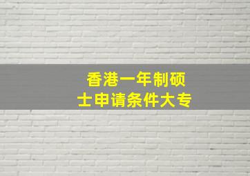 香港一年制硕士申请条件大专