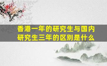 香港一年的研究生与国内研究生三年的区别是什么