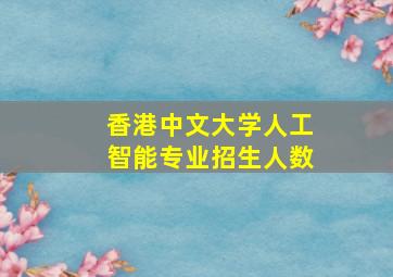 香港中文大学人工智能专业招生人数