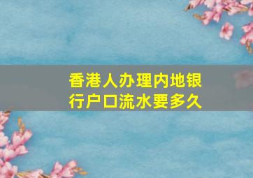 香港人办理内地银行户口流水要多久