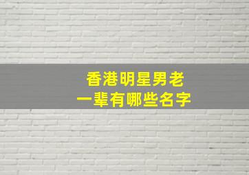 香港明星男老一辈有哪些名字