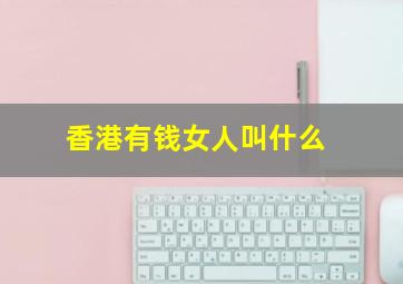 香港有钱女人叫什么