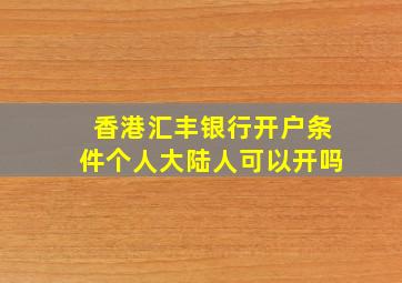 香港汇丰银行开户条件个人大陆人可以开吗