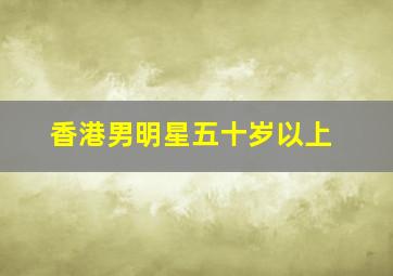 香港男明星五十岁以上