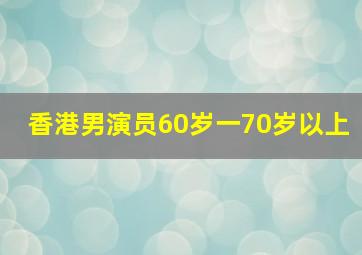 香港男演员60岁一70岁以上