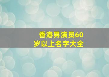 香港男演员60岁以上名字大全