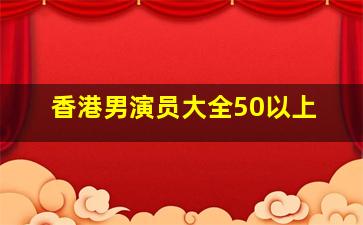 香港男演员大全50以上