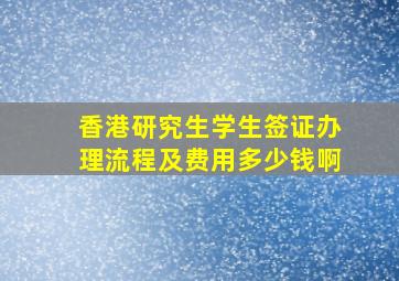 香港研究生学生签证办理流程及费用多少钱啊