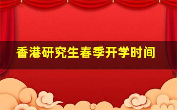 香港研究生春季开学时间