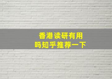 香港读研有用吗知乎推荐一下