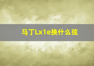 马丁Lx1e换什么弦