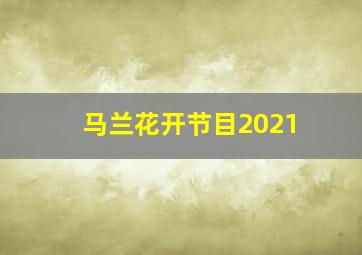 马兰花开节目2021