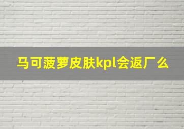 马可菠萝皮肤kpl会返厂么