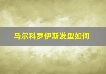 马尔科罗伊斯发型如何