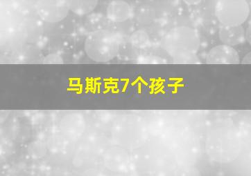 马斯克7个孩子