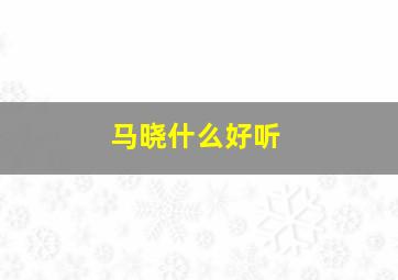 马晓什么好听