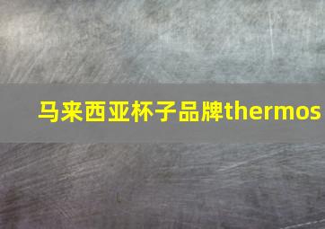 马来西亚杯子品牌thermos