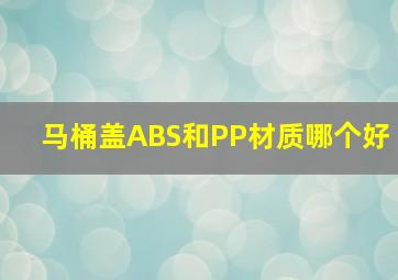 马桶盖ABS和PP材质哪个好