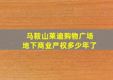 马鞍山莱迪购物广场地下商业产权多少年了