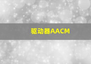 驱动器AACM