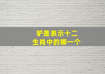 驴是表示十二生肖中的哪一个