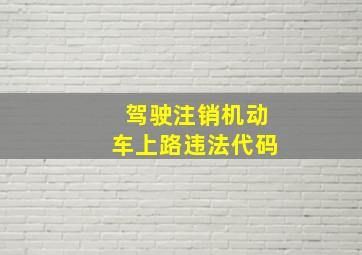 驾驶注销机动车上路违法代码