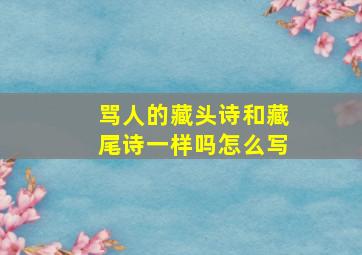 骂人的藏头诗和藏尾诗一样吗怎么写