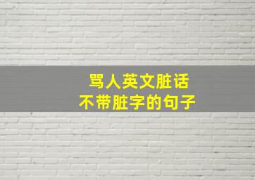 骂人英文脏话不带脏字的句子