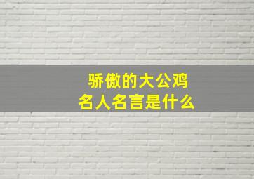 骄傲的大公鸡名人名言是什么