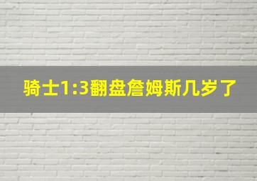 骑士1:3翻盘詹姆斯几岁了