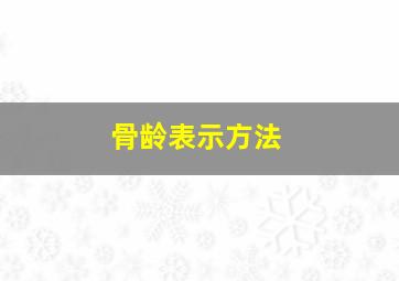 骨龄表示方法