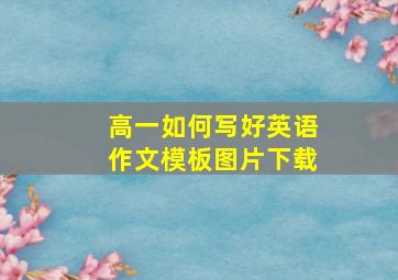 高一如何写好英语作文模板图片下载