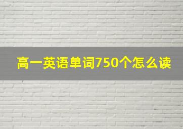 高一英语单词750个怎么读