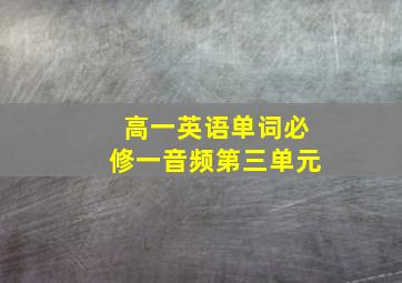 高一英语单词必修一音频第三单元