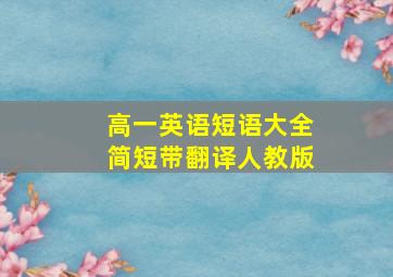 高一英语短语大全简短带翻译人教版