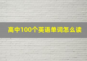 高中100个英语单词怎么读