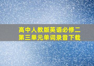 高中人教版英语必修二第三单元单词录音下载