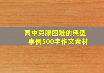 高中克服困难的典型事例500字作文素材