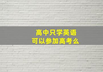 高中只学英语可以参加高考么