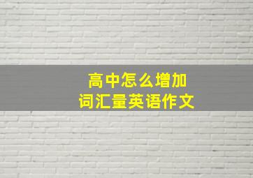 高中怎么增加词汇量英语作文