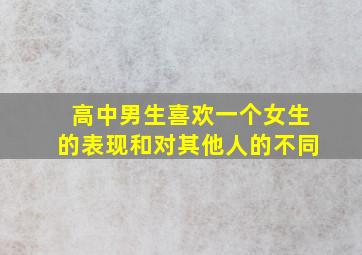 高中男生喜欢一个女生的表现和对其他人的不同