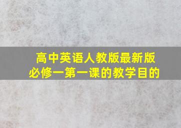 高中英语人教版最新版必修一第一课的教学目的