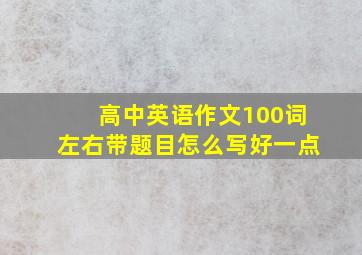 高中英语作文100词左右带题目怎么写好一点