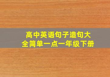 高中英语句子造句大全简单一点一年级下册