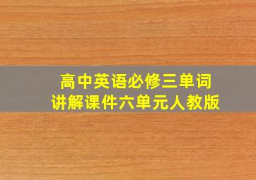 高中英语必修三单词讲解课件六单元人教版