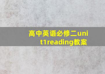 高中英语必修二unit1reading教案