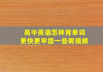 高中英语怎样背单词更快更牢固一些呢视频