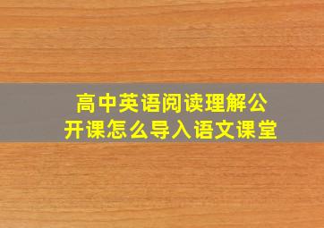 高中英语阅读理解公开课怎么导入语文课堂