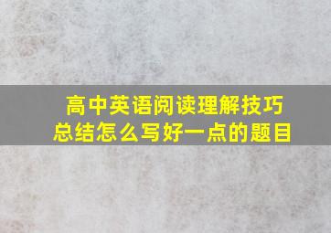 高中英语阅读理解技巧总结怎么写好一点的题目