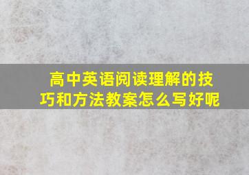 高中英语阅读理解的技巧和方法教案怎么写好呢